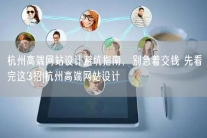 杭州高端网站设计避坑指南，别急着交钱 先看完这3招|杭州高端网站设计
